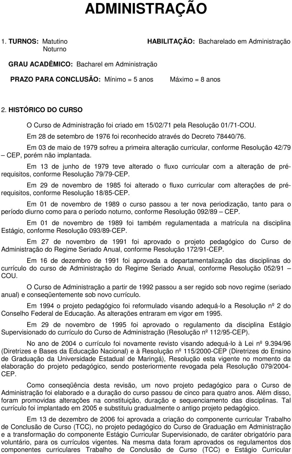 Em 03 de maio de 1979 sofreu a primeira alteração curricular, conforme Resolução 42/79 CEP, porém não implantada.