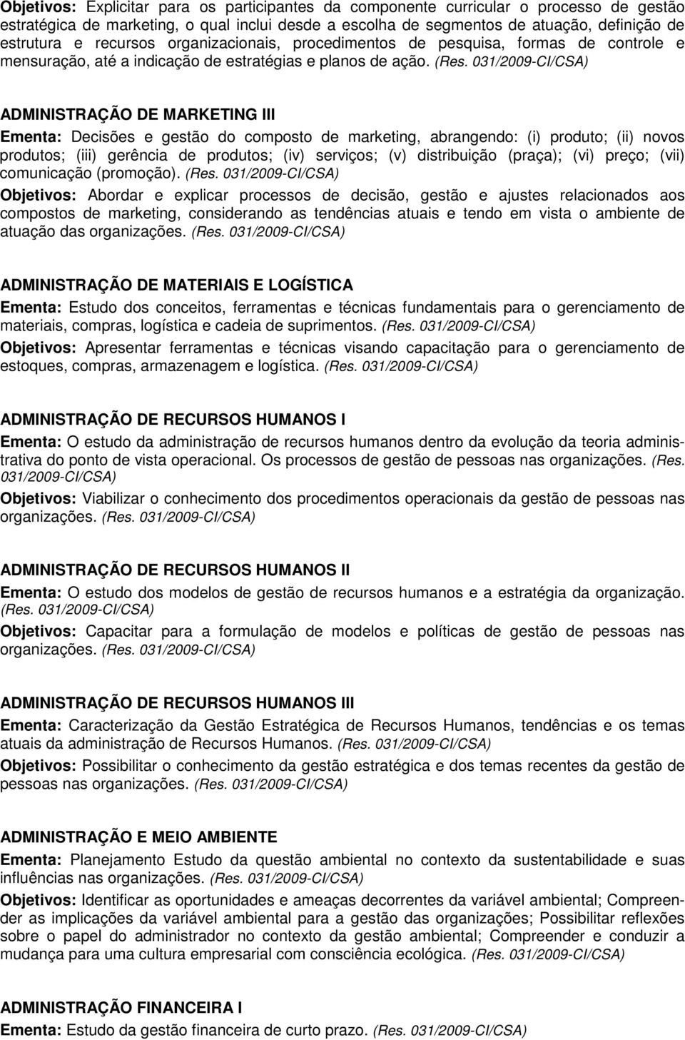 ADMINISTRAÇÃO DE MARKETING III Ementa: Decisões e gestão do composto de marketing, abrangendo: (i) produto; (ii) novos produtos; (iii) gerência de produtos; (iv) serviços; (v) distribuição (praça);