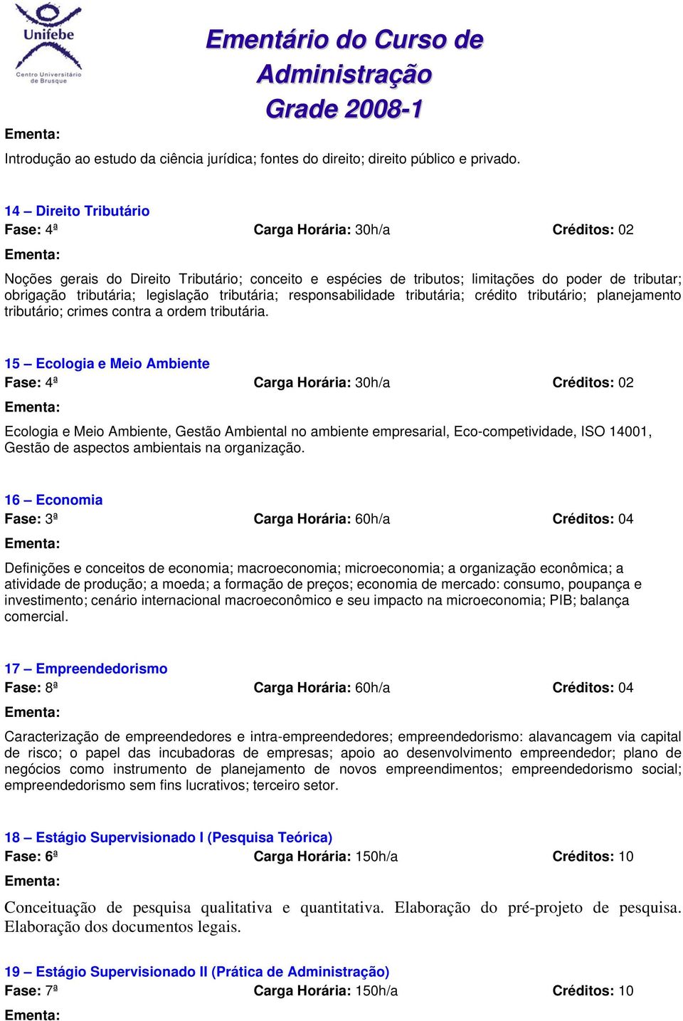 legislação tributária; responsabilidade tributária; crédito tributário; planejamento tributário; crimes contra a ordem tributária.