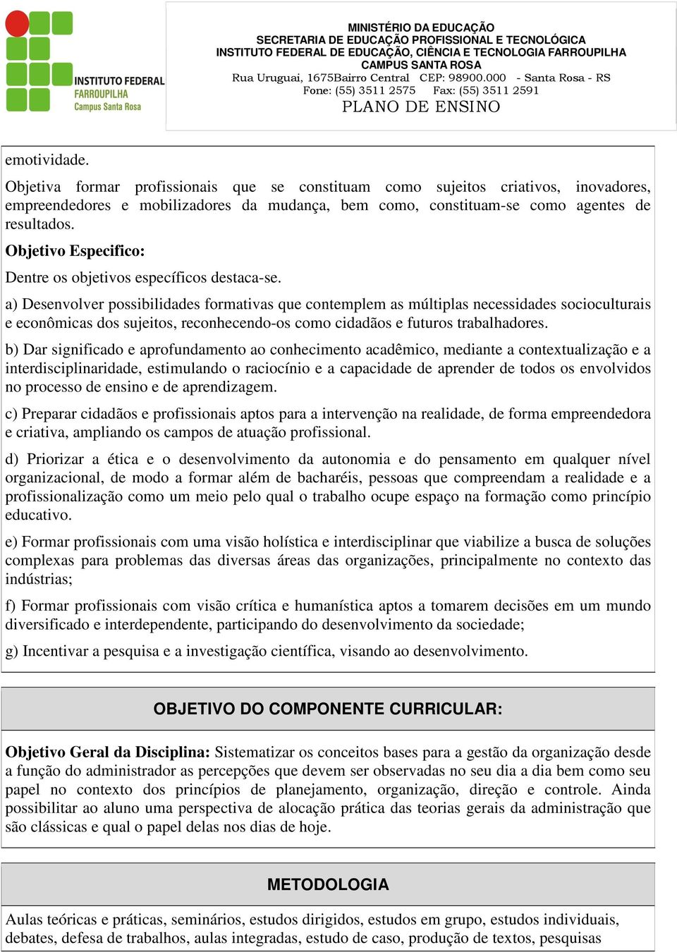 a) Desenvolver possibilidades formativas que contemplem as múltiplas necessidades socioculturais e econômicas dos sujeitos, reconhecendo-os como cidadãos e futuros trabalhadores.