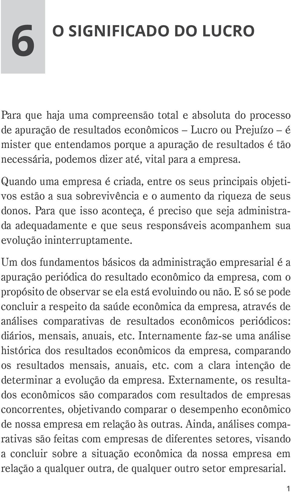 Para que isso aconteça, é preciso que seja administrada adequadamente e que seus responsáveis acompanhem sua evolução ininterruptamente.