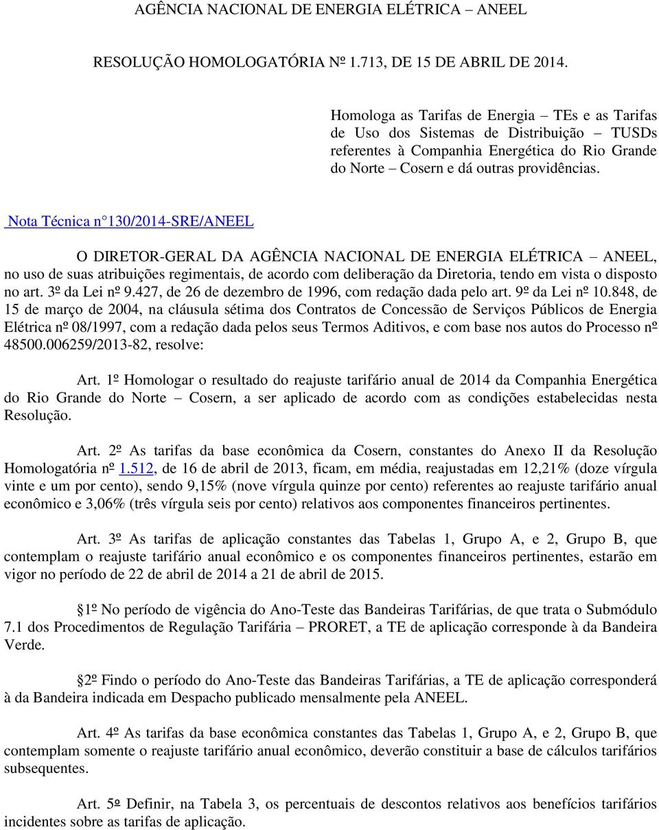 Nota Técnica n 130/2014-SRE/ANEEL O DIRETOR-GERAL DA AGÊNCIA CIOL DE ENERGIA ELÉTRICA ANEEL, no uso de suas atribuições regimentais, de acordo com deliberação da Diretoria, tendo em vista o disposto