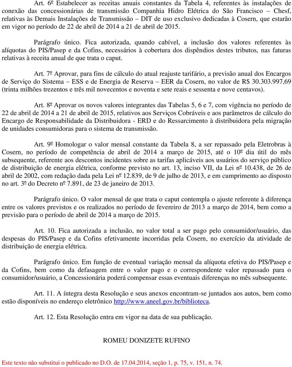 Fica autorizada, quando cabível, a inclusão dos valores referentes às alíquotas do PIS/Pasep e da Cofins, necessários à cobertura dos dispêndios destes tributos, nas faturas relativas à receita anual