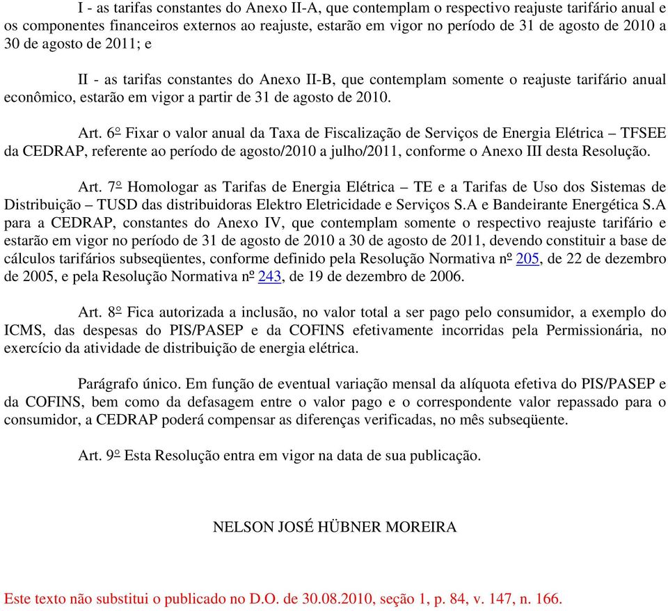 6 Fixar o valor anual da Taxa de Fiscalização de Serviços de Energia Elétrica TFSEE da CEDRAP, referente ao período de agosto/2010 a julho/2011, conforme o Anexo III desta Resolução. Art.