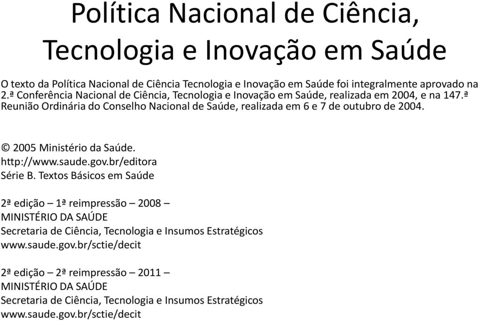 ª Reunião Ordinária do Conselho Nacional de Saúde, realizada em 6 e 7 de outubro de 2004. 2005 Ministério da Saúde. http://www.saude.gov.br/editora Série B.