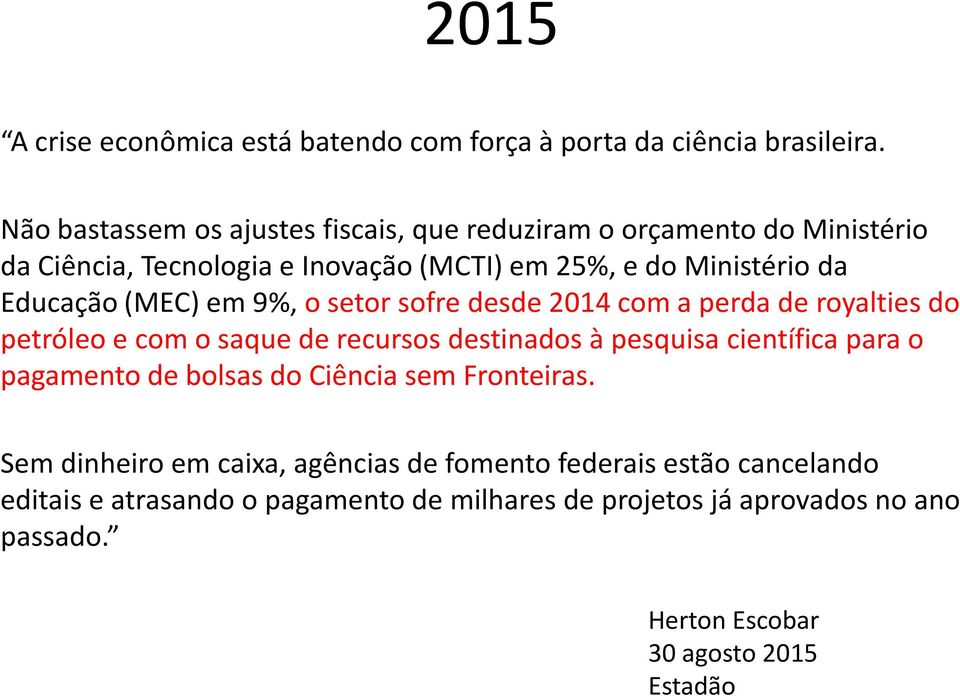 (MEC) em 9%, o setor sofre desde 2014 com a perda de royalties do petróleo e com o saque de recursos destinados à pesquisa científica para o pagamento