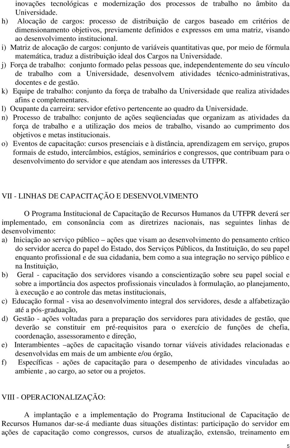 i) Matriz de alocação de cargos: conjunto de variáveis quantitativas que, por meio de fórmula matemática, traduz a distribuição ideal dos Cargos na Universidade.