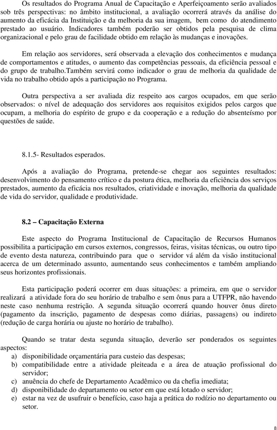 Indicadores também poderão ser obtidos pela pesquisa de clima organizacional e pelo grau de facilidade obtido em relação às mudanças e inovações.