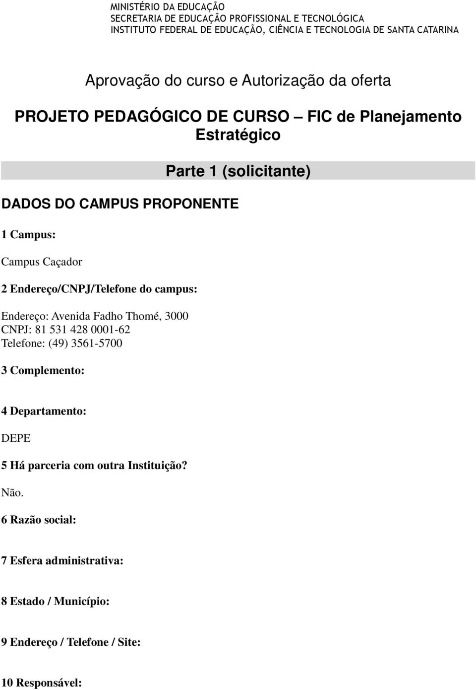 Caçador 2 Endereço/CNPJ/Telefone do campus: Endereço: Avenida Fadho Thomé, 3000 CNPJ: 81 531 428 0001-62 Telefone: (49) 3561-5700 3 Complemento: 4