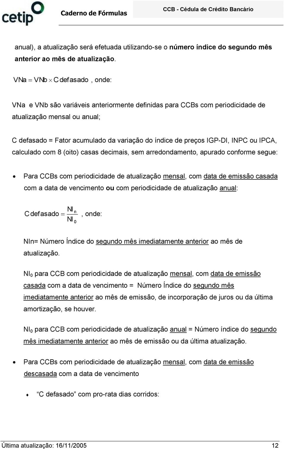 IPCA, calculado com 8 (oto) casas decmas, sem arredondamento, apurado conforme segue: Para CCBs com perodcdade de atualzação mensal, com data de emssão casada com a data de vencmento ou com