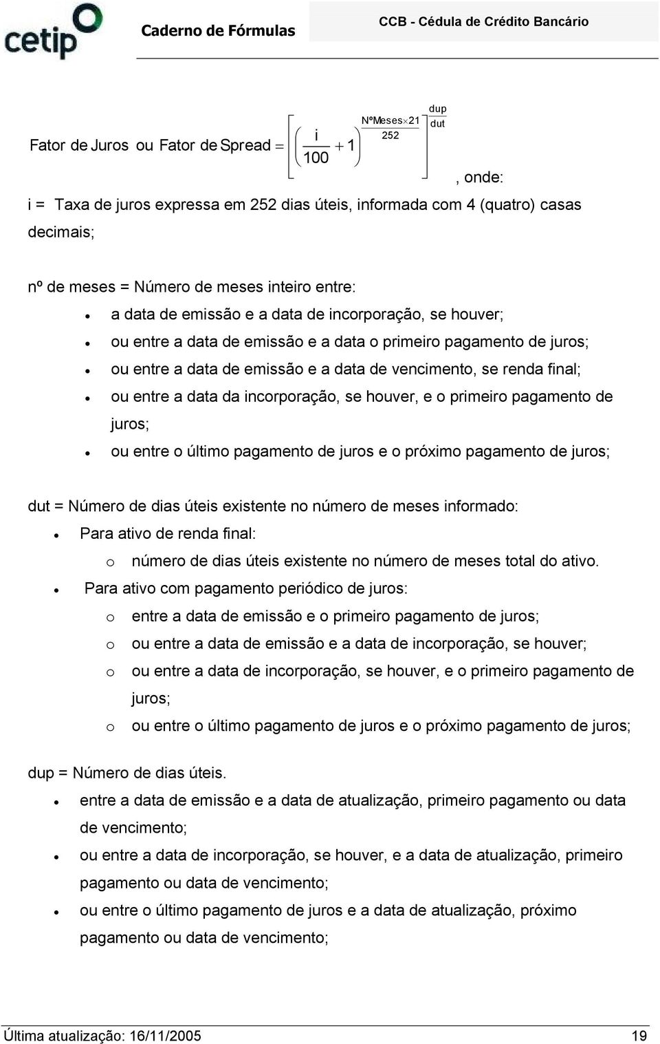 ncorporação, se houver, e o prmero pagamento de juros; ou entre o últmo pagamento de juros e o próxmo pagamento de juros; dut = Número de das útes exstente no número de meses nformado: Para atvo de