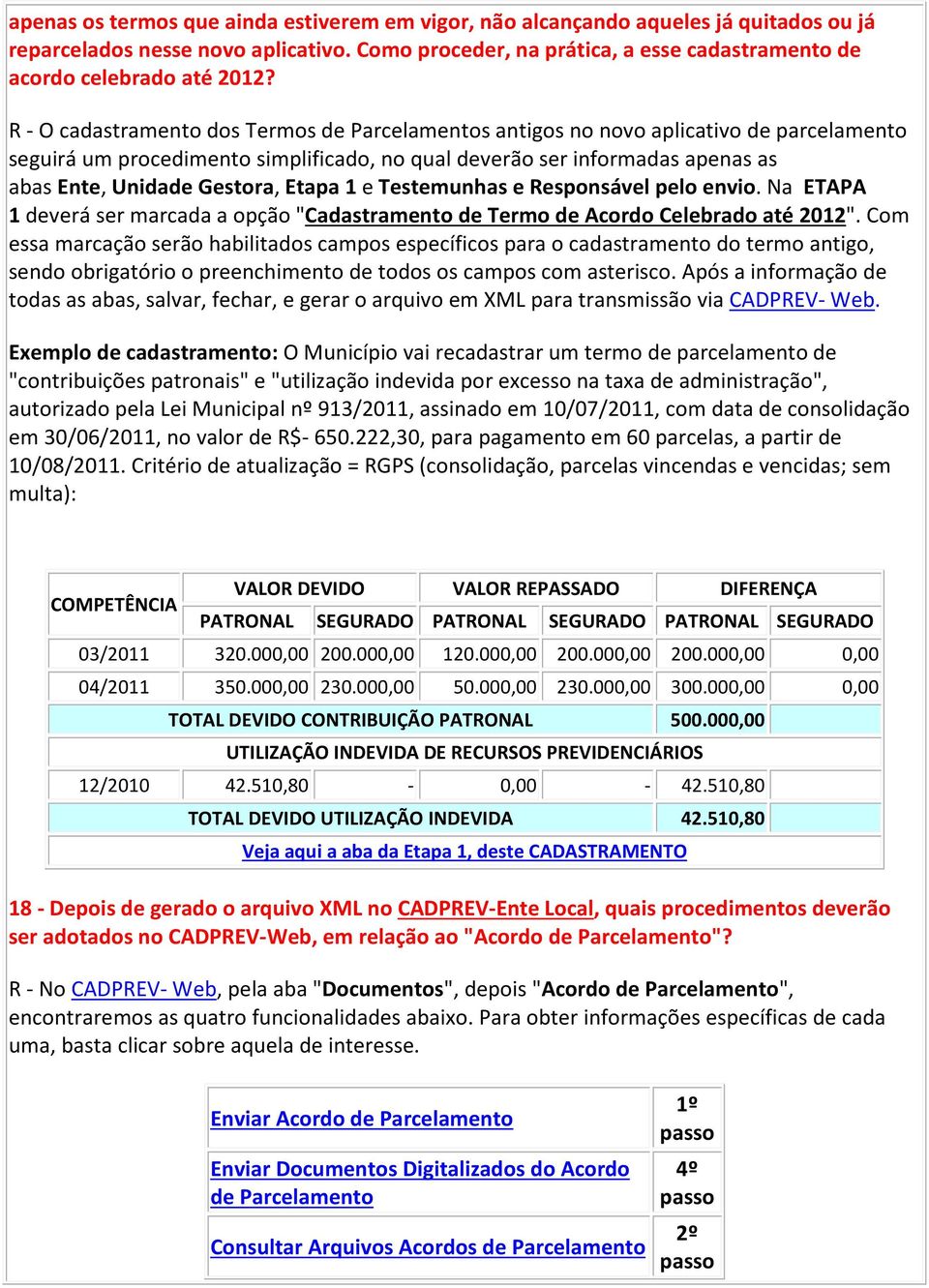 R - O cadastramento dos Termos de Parcelamentos antigos no novo aplicativo de parcelamento seguirá um procedimento simplificado, no qual deverão ser informadas apenas as abas Ente, Unidade Gestora,