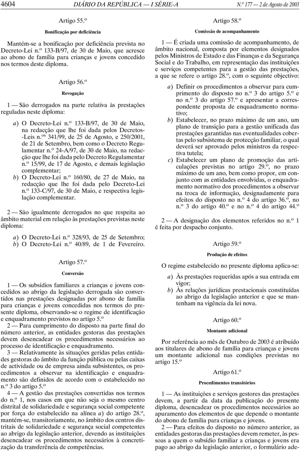 o Revogação 1 São derrogados na parte relativa às prestações reguladas neste diploma: a) O Decreto-Lei n. o 133-B/97, de 30 de Maio, na redacção que lhe foi dada pelos Decretos- -Leis n.