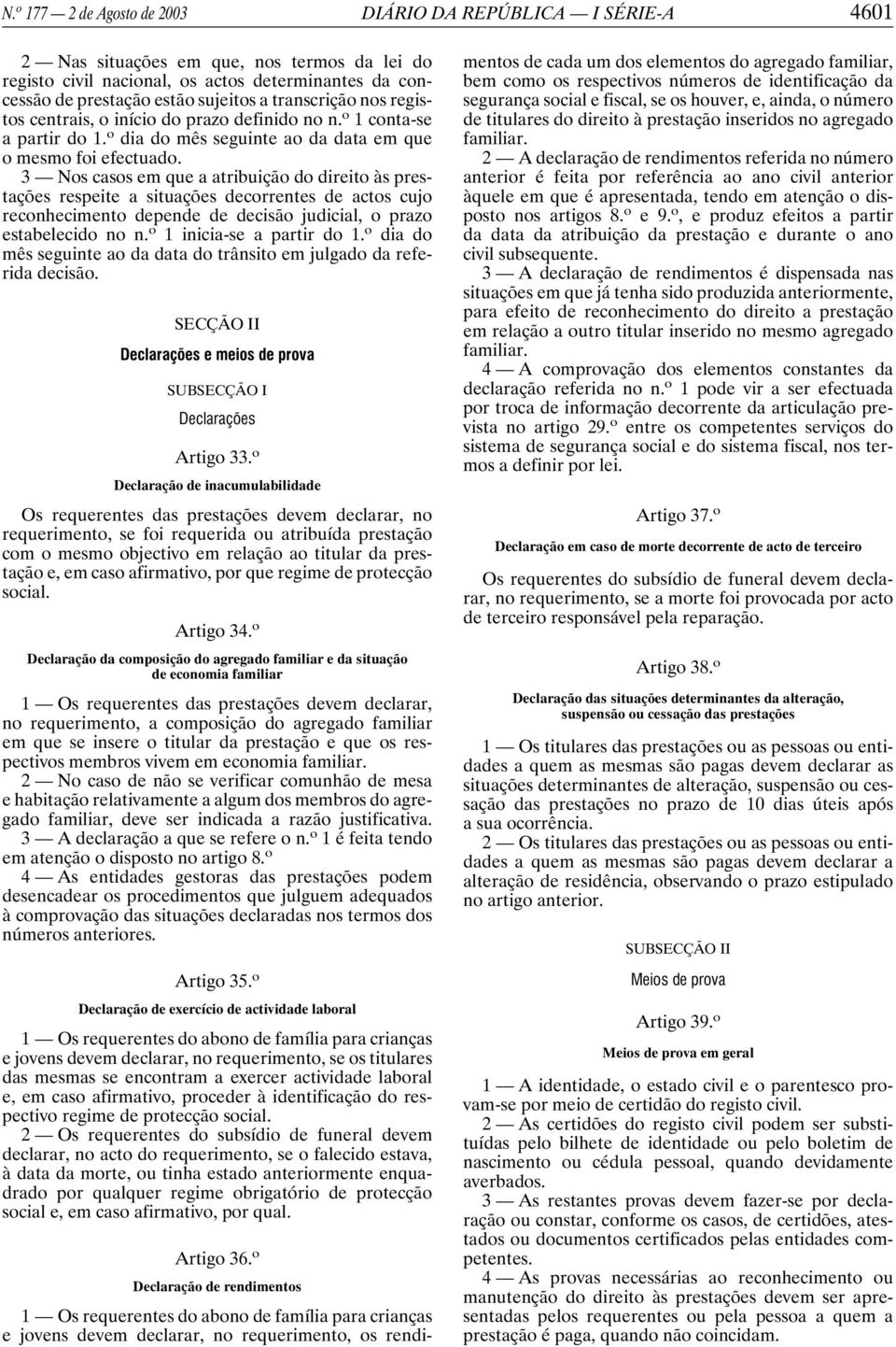 3 Nos casos em que a atribuição do direito às prestações respeite a situações decorrentes de actos cujo reconhecimento depende de decisão judicial, o prazo estabelecido no n.