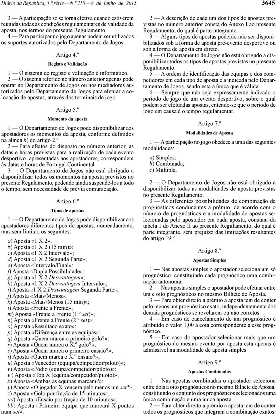 4 Para participar no jogo apenas podem ser utilizados os suportes autorizados pelo Departamento de Jogos. Artigo 4.º Registo e Validação 1 O sistema de registo e validação é informático.