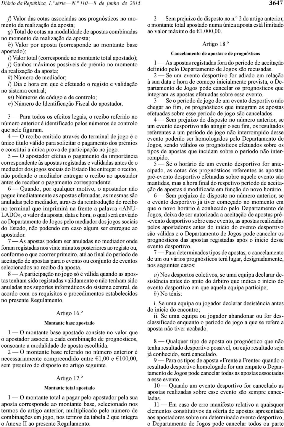 aposta; h) Valor por aposta (corresponde ao montante base apostado); i) Valor total (corresponde ao montante total apostado); j) Ganhos máximos possíveis de prémio no momento da realização da aposta;