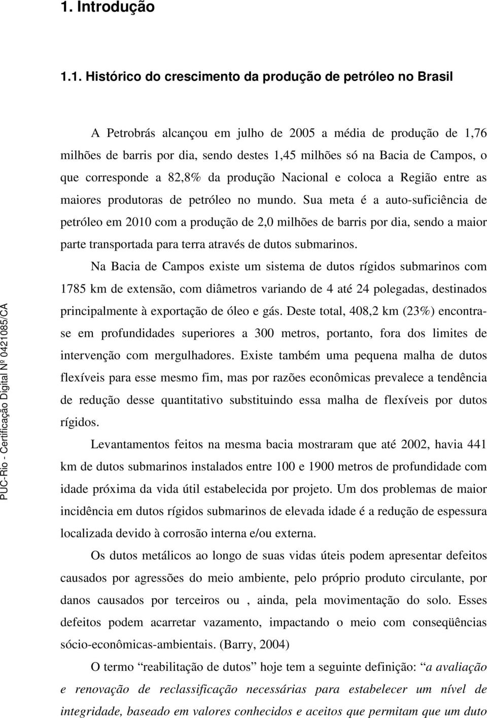 Sua meta é a auto-suficiência de petróleo em 2010 com a produção de 2,0 milhões de barris por dia, sendo a maior parte transportada para terra através de dutos submarinos.