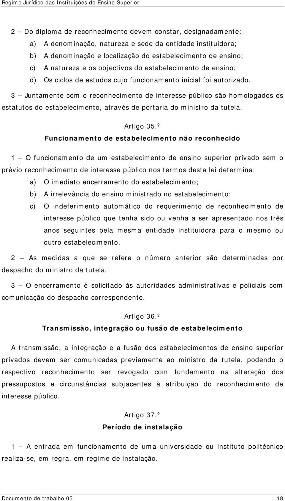 3 Juntamente com o reconhecimento de interesse público são homologados os estatutos do estabelecimento, através de portaria do ministro da tutela. Artigo 35.