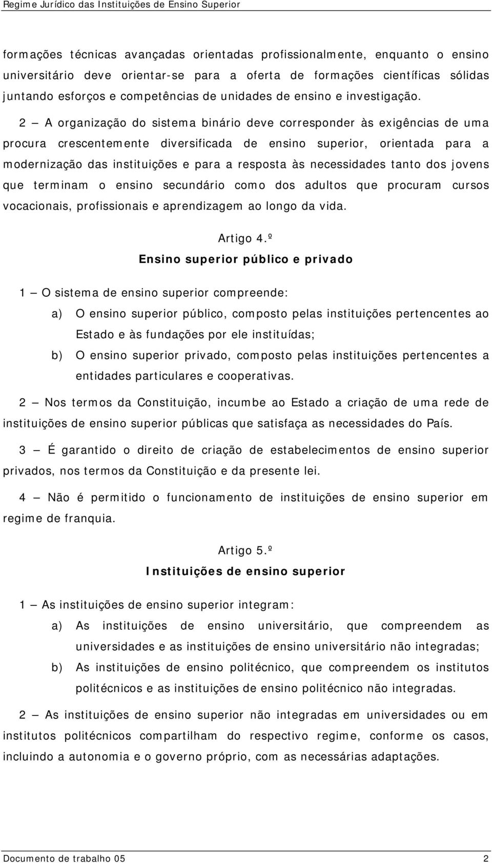 2 A organização do sistema binário deve corresponder às exigências de uma procura crescentemente diversificada de ensino superior, orientada para a modernização das instituições e para a resposta às