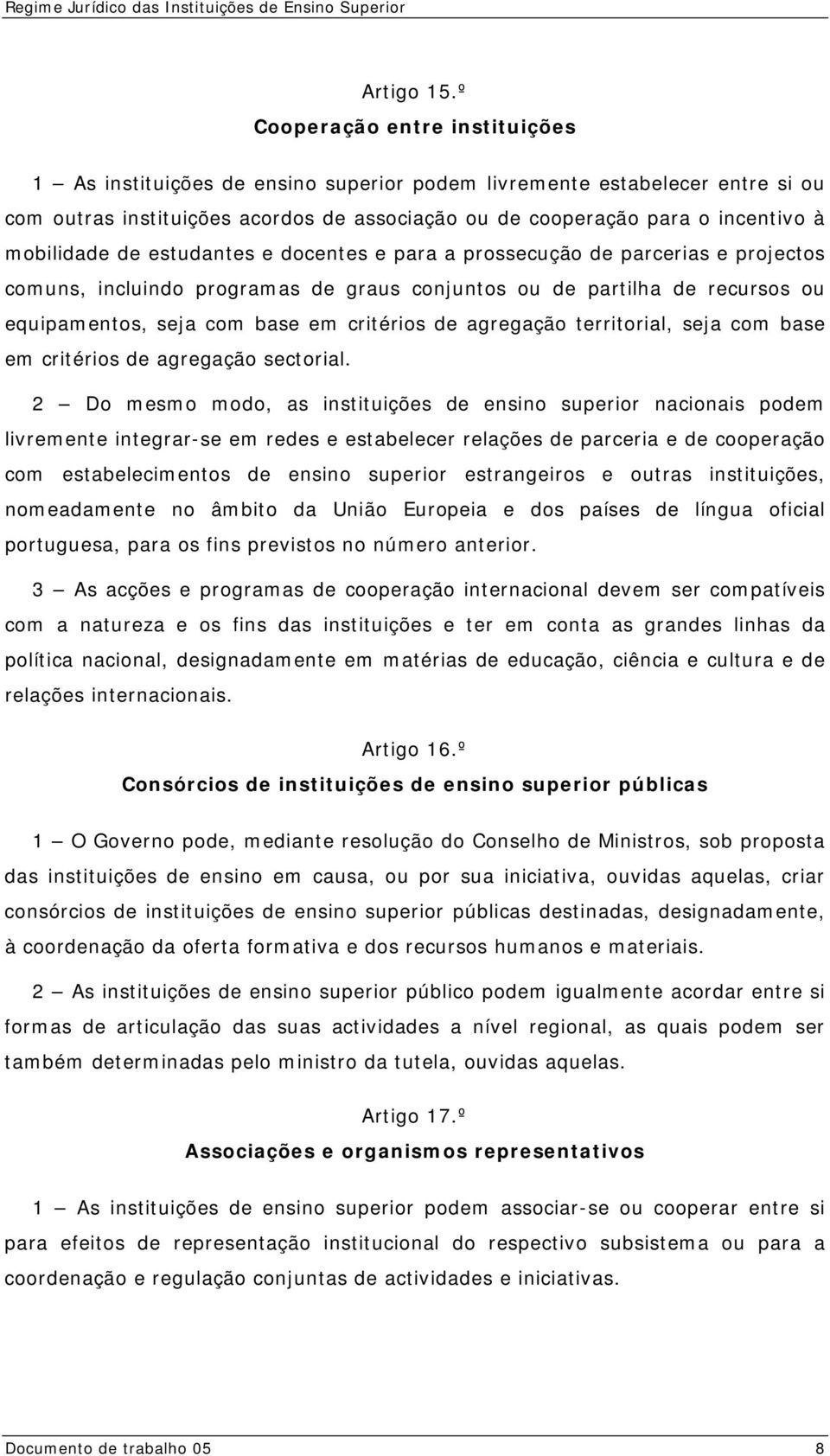 mobilidade de estudantes e docentes e para a prossecução de parcerias e projectos comuns, incluindo programas de graus conjuntos ou de partilha de recursos ou equipamentos, seja com base em critérios