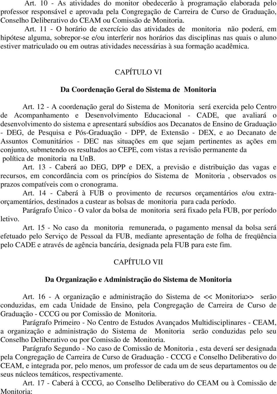 11 - O horário de exercício das atividades de monitoria não poderá, em hipótese alguma, sobrepor-se e/ou interferir nos horários das disciplinas nas quais o aluno estiver matriculado ou em outras