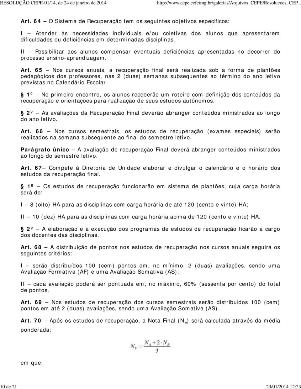 disciplinas. II Possibilitar aos alunos compensar eventuais deficiências apresentadas no decorrer do processo ensino-aprendizagem. Art.