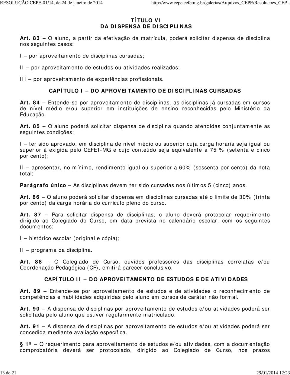 atividades realizados; III por aproveitamento de experiências profissionais. CAPÍTULO I DO APROVEITAMENTO DE DISCIPLINAS CURSADAS Art.