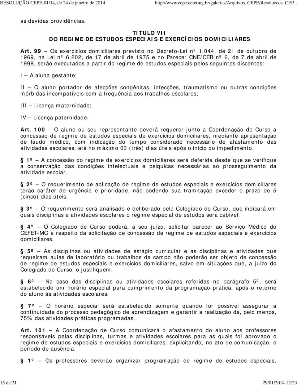 202, de 17 de abril de 1975 e no Parecer CNE/CEB nº 6, de 7 de abril de 1998, serão executados a partir do regime de estudos especiais pelos seguintes discentes: I A aluna gestante; II O aluno