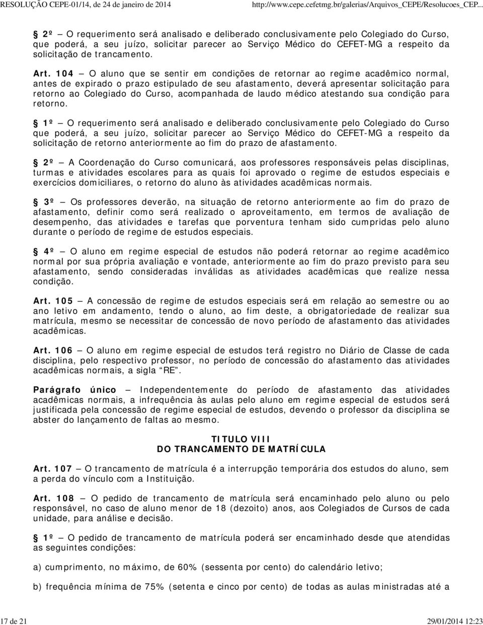 104 O aluno que se sentir em condições de retornar ao regime acadêmico normal, antes de expirado o prazo estipulado de seu afastamento, deverá apresentar solicitação para retorno ao Colegiado do