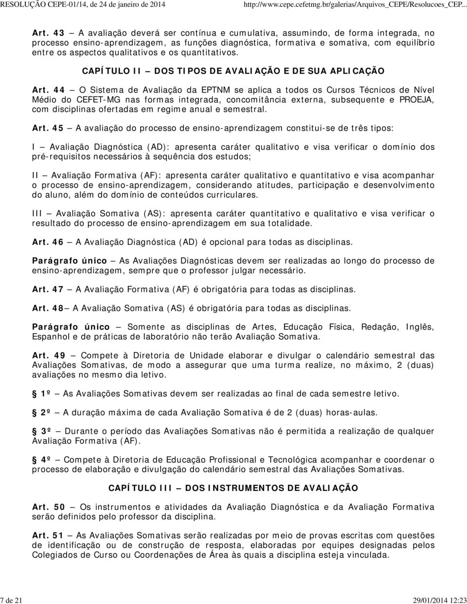 qualitativos e os quantitativos. CAPÍTULO II DOS TIPOS DE AVALIAÇÃO E DE SUA APLICAÇÃO Art.