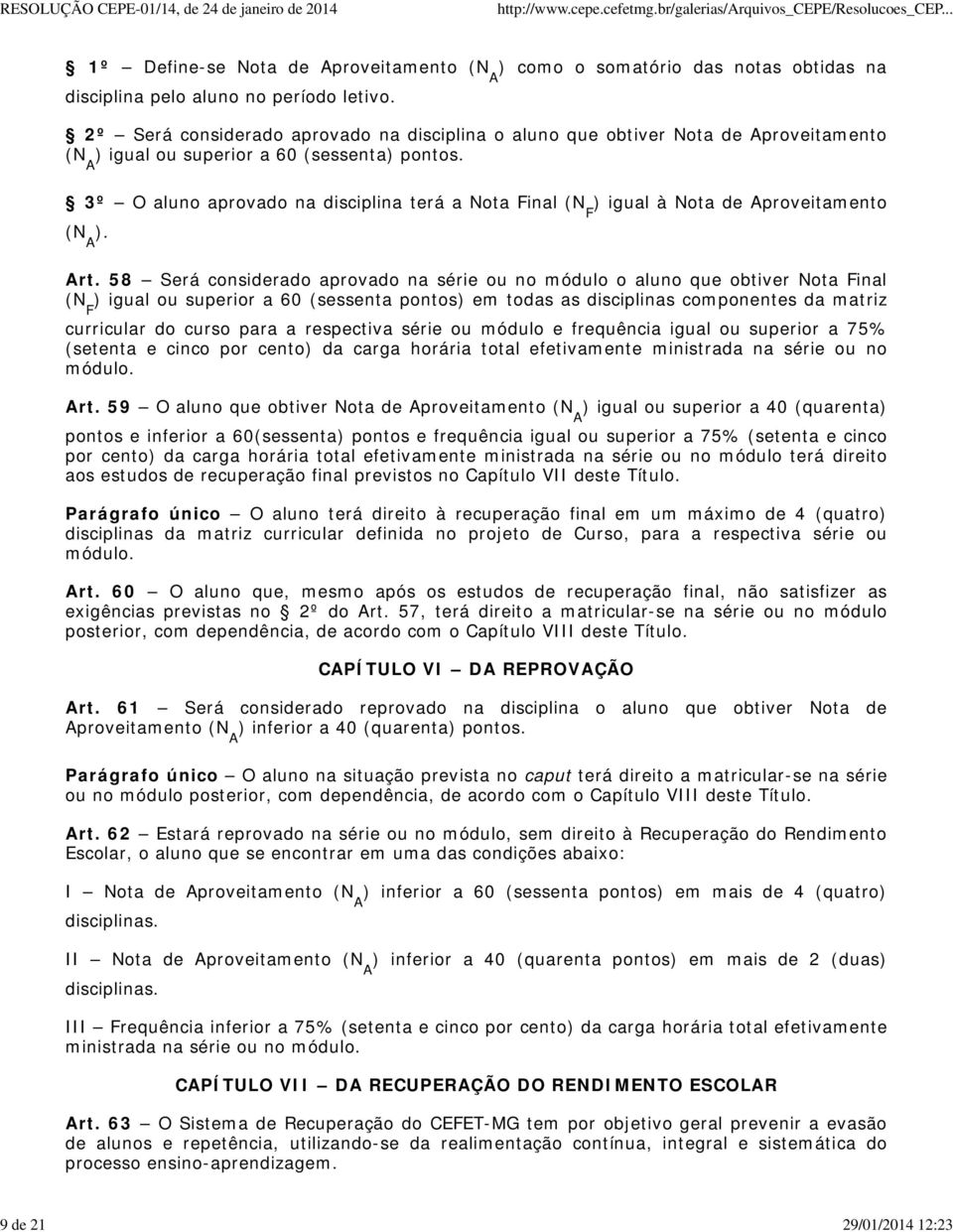 3º O aluno aprovado na disciplina terá a Nota Final (N F ) igual à Nota de Aproveitamento (N A ). Art.