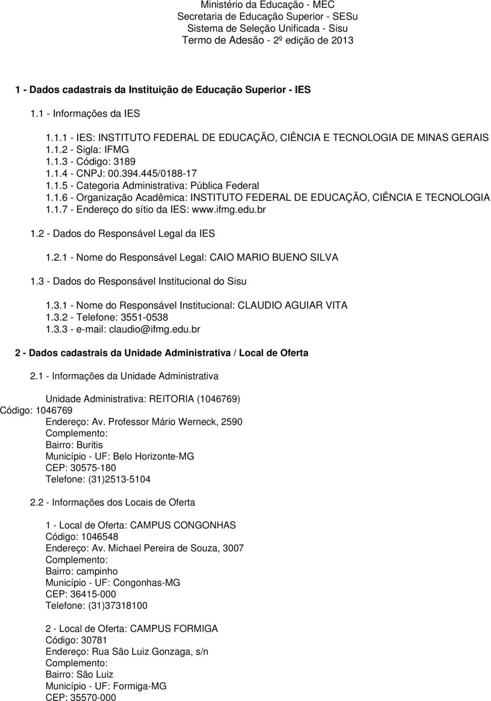 1.6 - Organização Acadêmica: INSTITUTO FEDERAL DE EDUCAÇÃO, CIÊNCIA E TECNOLOGIA 1.1.7 - Endereço do sítio da IES: www.ifmg.edu.br 1.2 - Dados do Responsável Legal da IES 1.2.1 - Nome do Responsável Legal: CAIO MARIO BUENO SILVA 1.