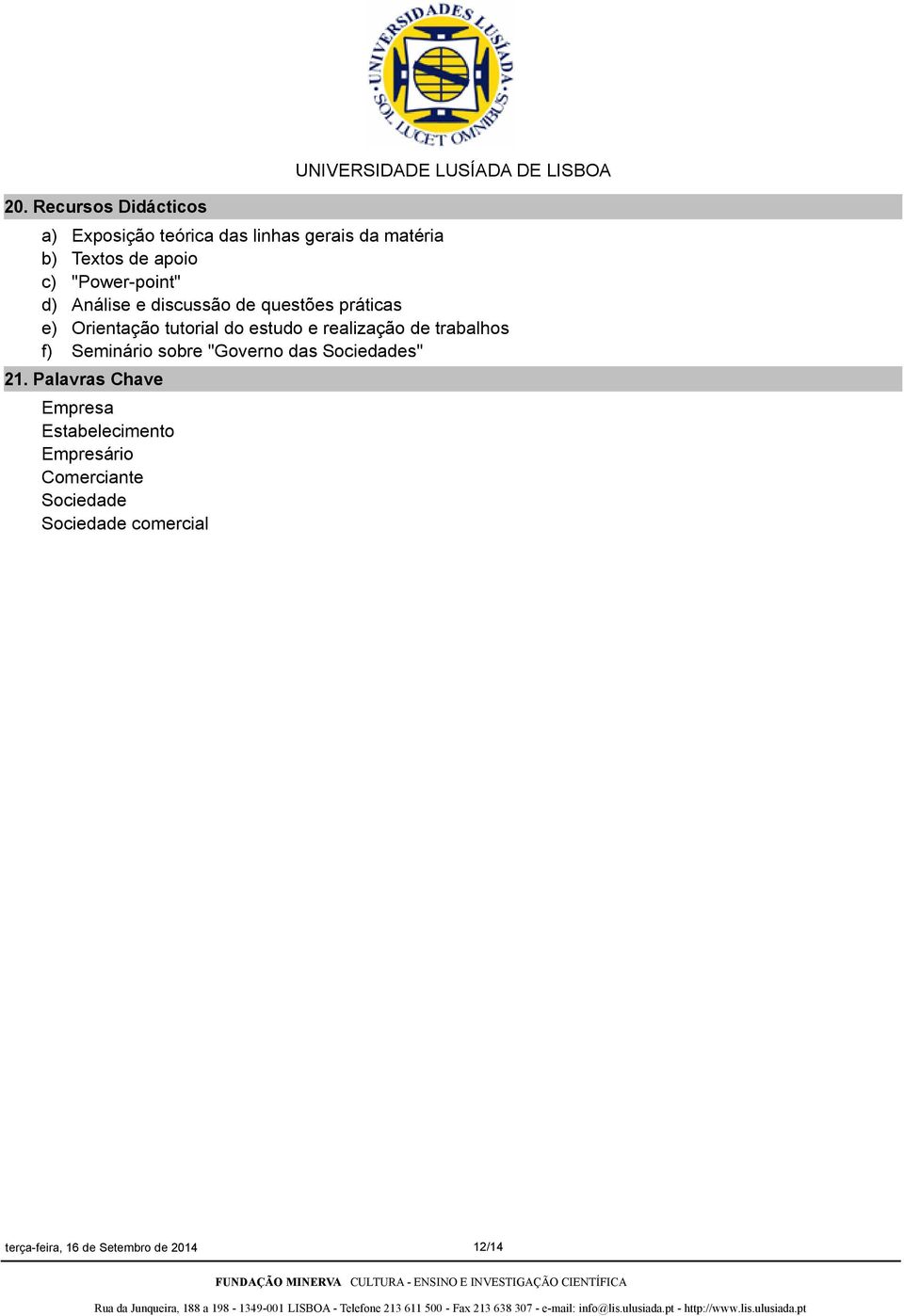 estudo e realização de trabalhos f) Seminário sobre "Governo das Sociedades" 21.