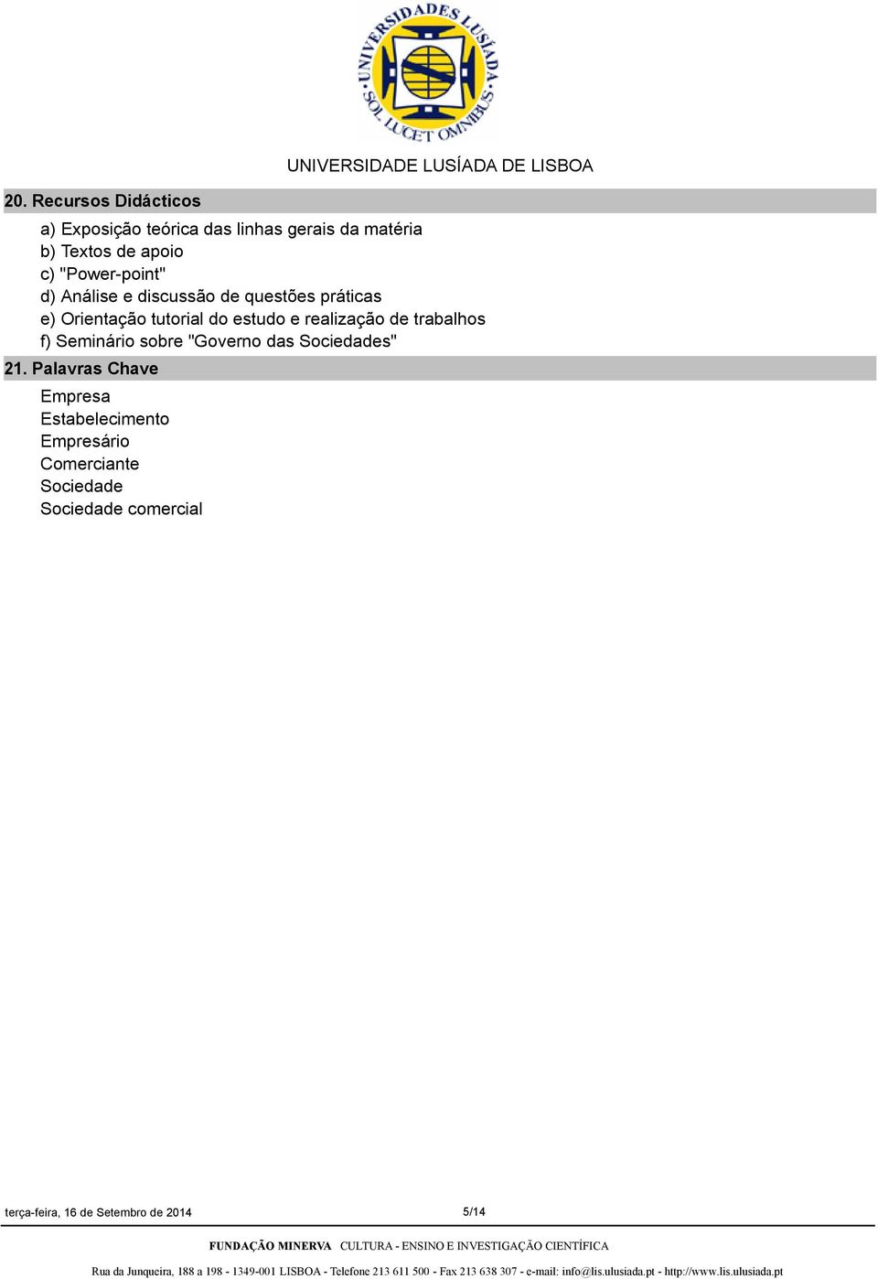 estudo e realização de trabalhos f) Seminário sobre "Governo das Sociedades" 21.