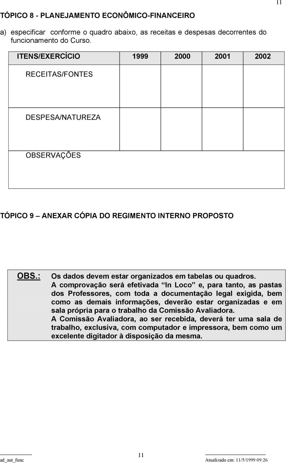 : Os dados devem estar organizados em tabelas ou quadros.