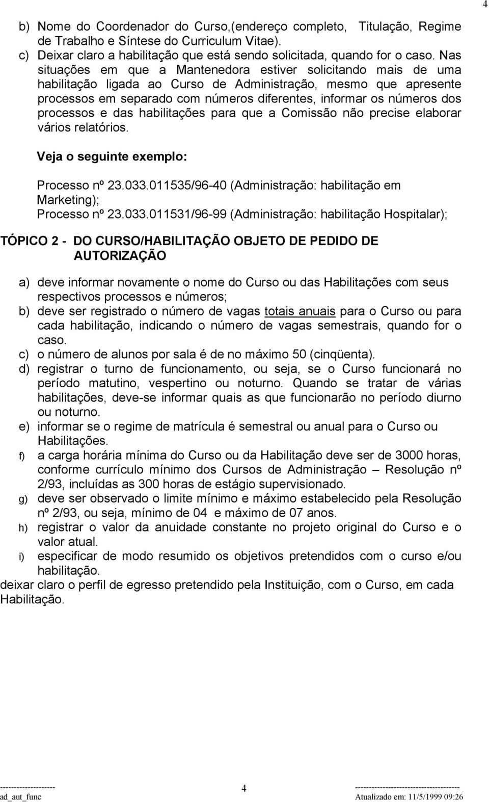 dos processos e das habilitações para que a Comissão não precise elaborar vários relatórios. Veja o seguinte exemplo: Processo nº 23.033.