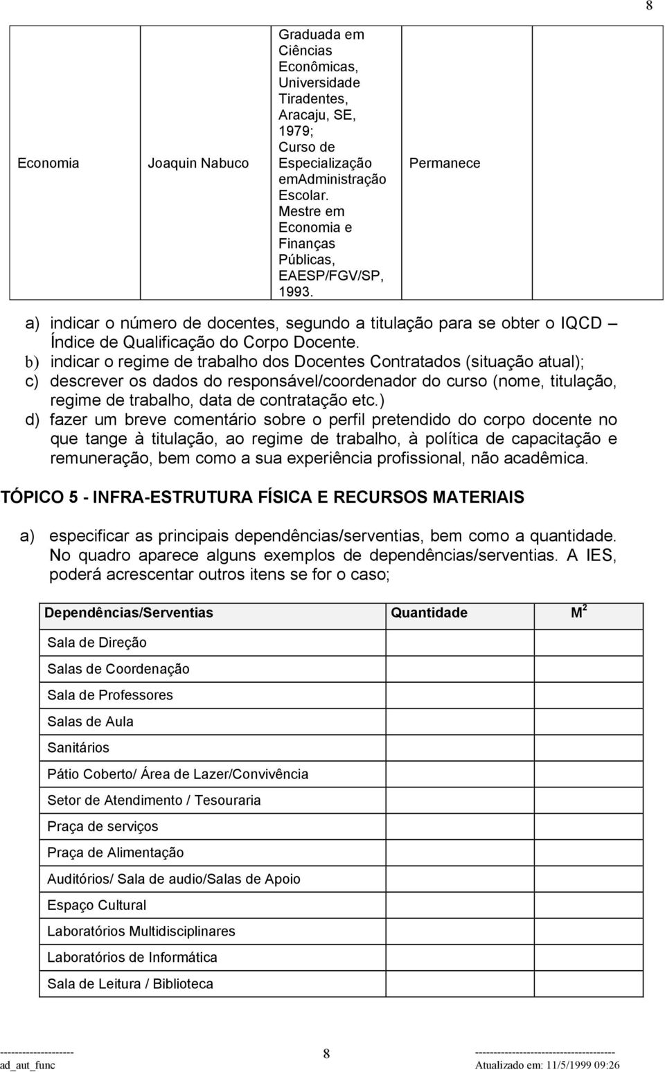 b) indicar o regime de trabalho dos Docentes Contratados (situação atual); c) descrever os dados do responsável/coordenador do curso (nome, titulação, regime de trabalho, data de contratação etc.