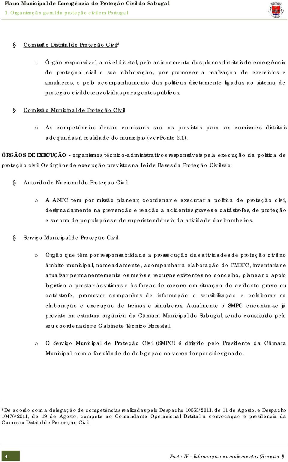 Comissão Municipal de Proteção Civil o As competências destas comissões são as previstas para as comissões distritais adequadas à realidade do município (ver Ponto 2.1).