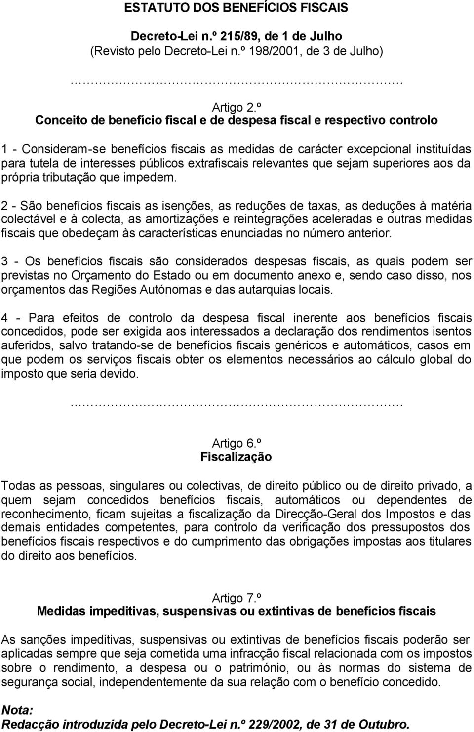 extrafiscais relevantes que sejam superiores aos da própria tributação que impedem.