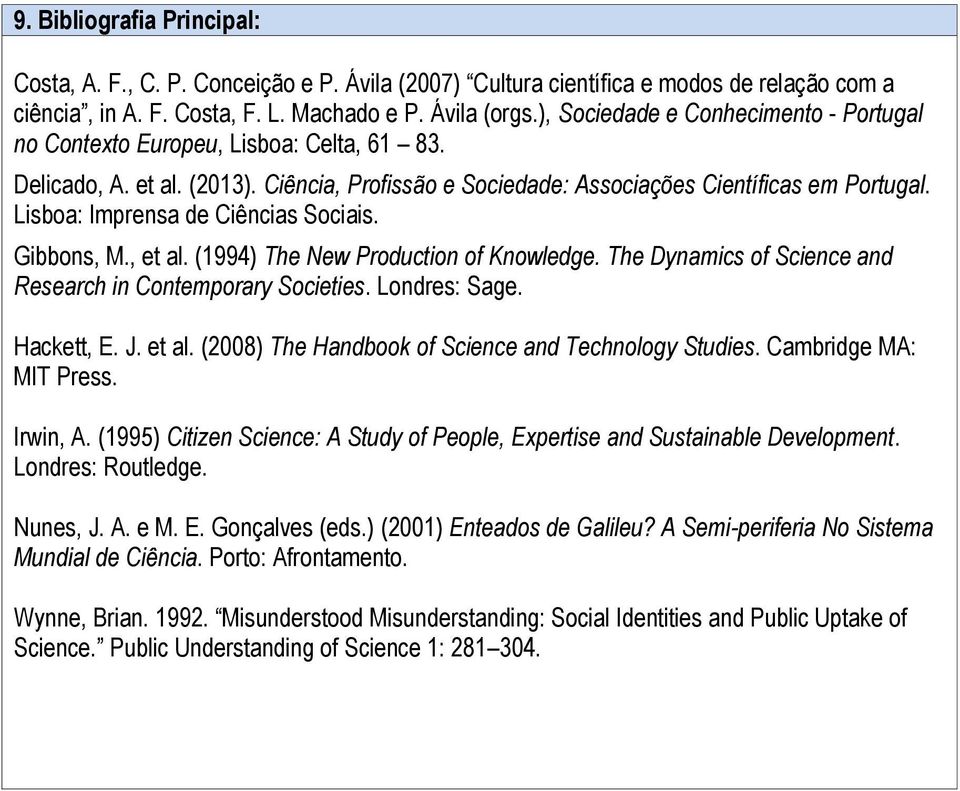 Lisboa: Imprensa de Ciências Sociais. Gibbons, M., et al. (1994) The New Production of Knowledge. The Dynamics of Science and Research in Contemporary Societies. Londres: Sage. Hackett, E. J. et al. (2008) The Handbook of Science and Technology Studies.