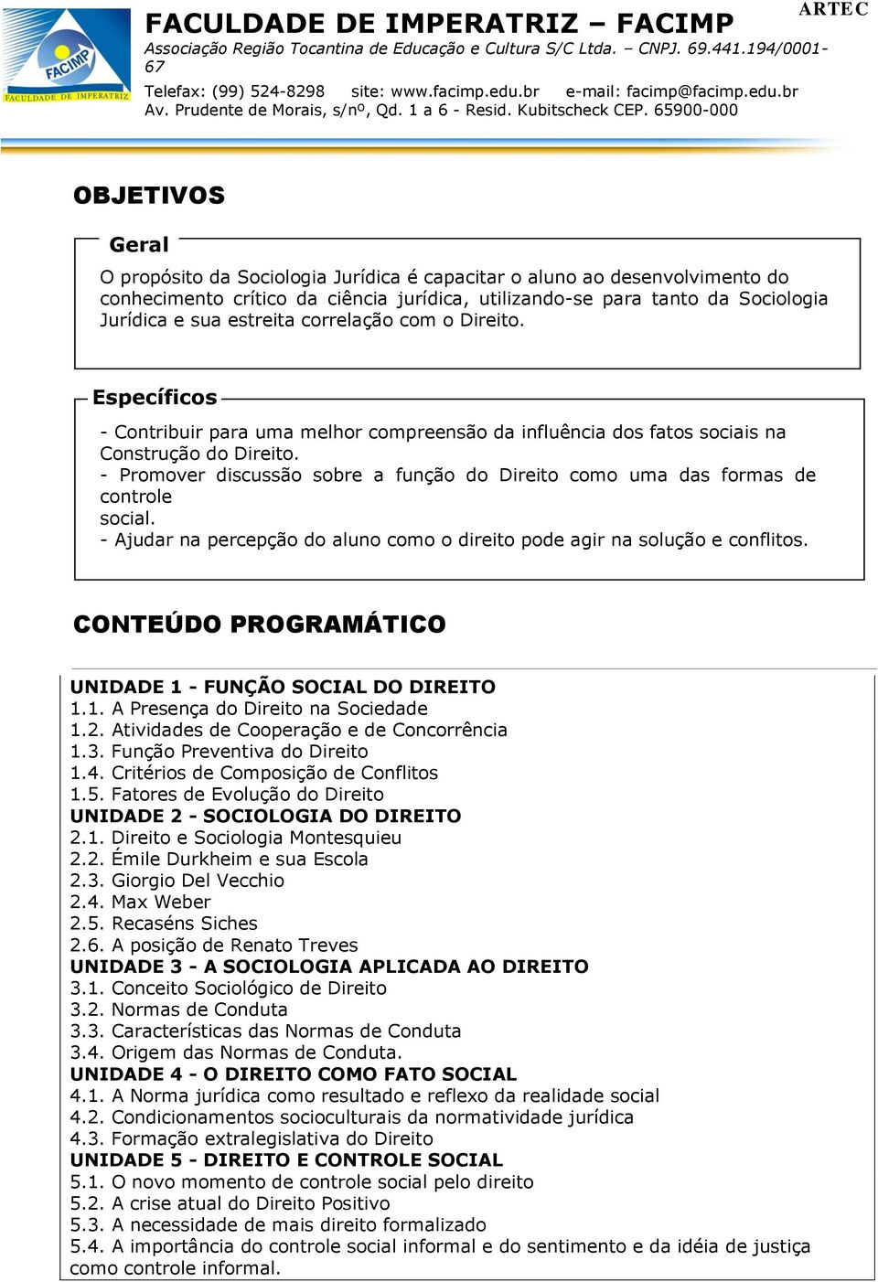 - Promover discussão sobre a função do Direito como uma das formas de controle social. - Ajudar na percepção do aluno como o direito pode agir na solução e conflitos.