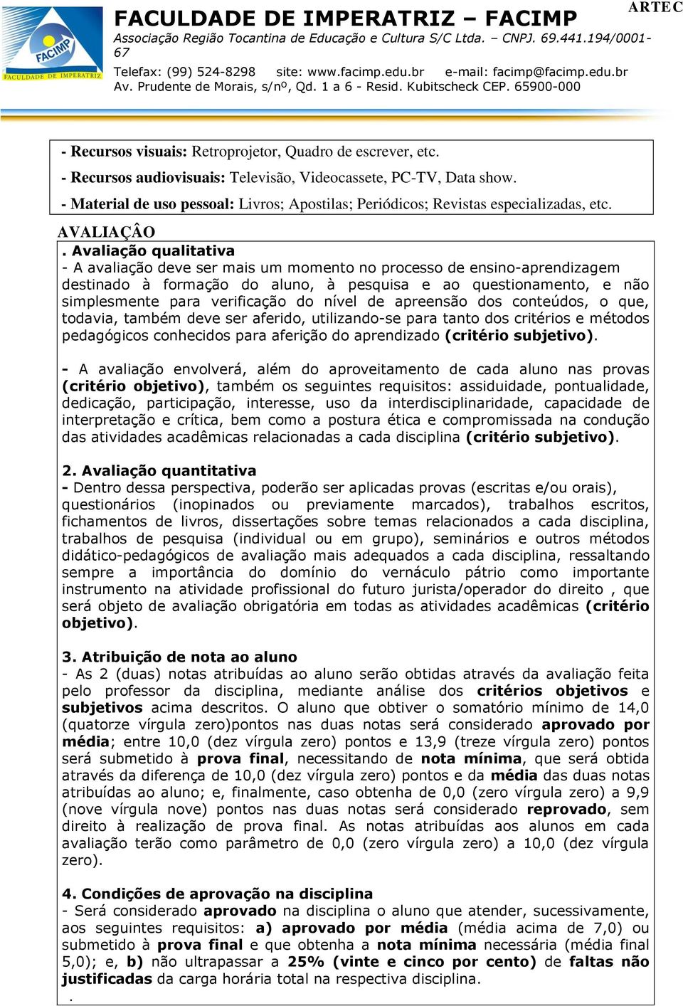 Avaliação qualitativa - A avaliação deve ser mais um momento no processo de ensino-aprendizagem destinado à formação do aluno, à pesquisa e ao questionamento, e não simplesmente para verificação do