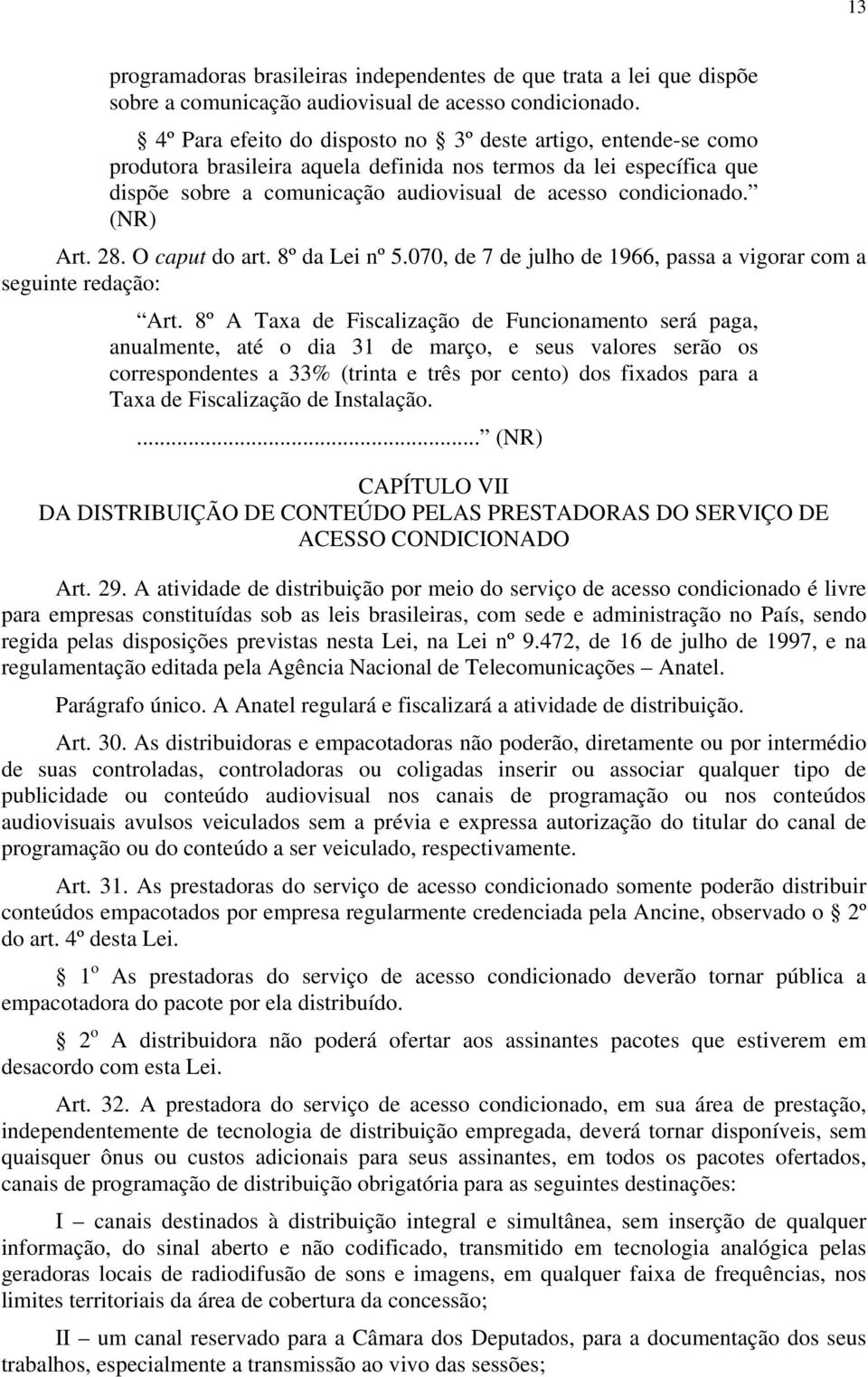 (NR) Art. 28. O caput do art. 8º da Lei nº 5.070, de 7 de julho de 1966, passa a vigorar com a seguinte redação: Art.