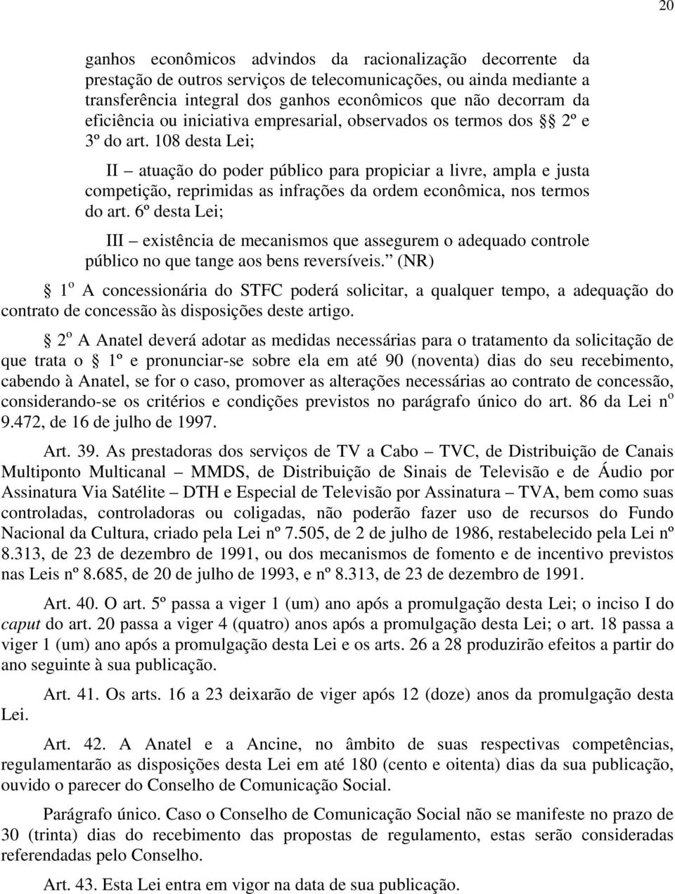 108 desta Lei; II atuação do poder público para propiciar a livre, ampla e justa competição, reprimidas as infrações da ordem econômica, nos termos do art.