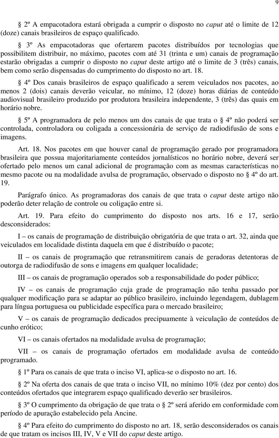 disposto no caput deste artigo até o limite de 3 (três) canais, bem como serão dispensadas do cumprimento do disposto no art. 18.