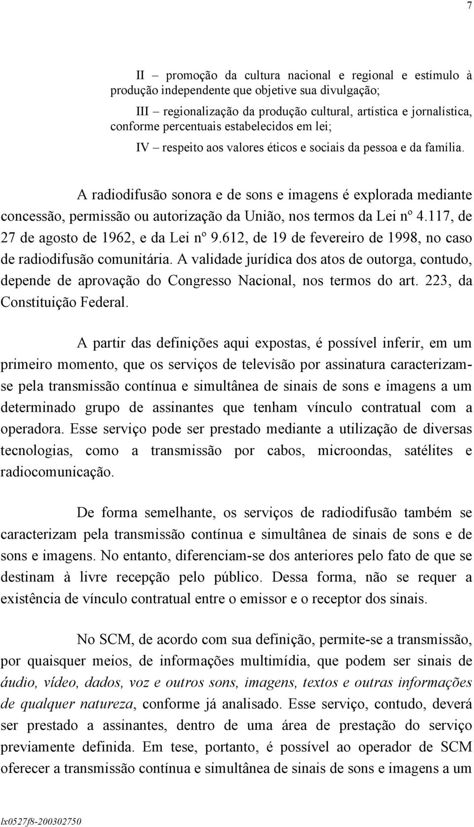 A radiodifusão sonora e de sons e imagens é explorada mediante concessão, permissão ou autorização da União, nos termos da Lei nº 4.117, de 27 de agosto de 1962, e da Lei nº 9.