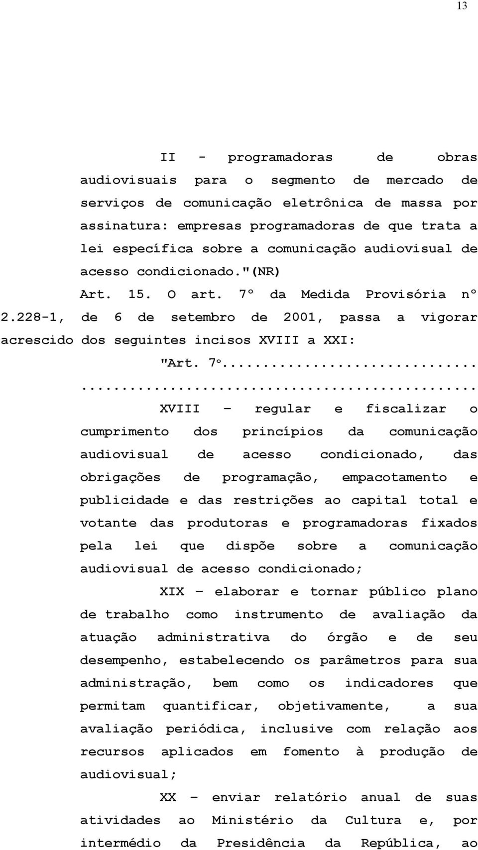 7 o...... XVIII regular e fiscalizar o cumprimento dos princípios da comunicação audiovisual de acesso condicionado, das obrigações de programação, empacotamento e publicidade e das restrições ao