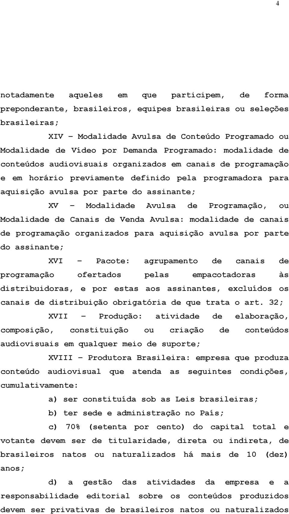 Modalidade Avulsa de Programação, ou Modalidade de Canais de Venda Avulsa: modalidade de canais de programação organizados para aquisição avulsa por parte do assinante; XVI Pacote: agrupamento de