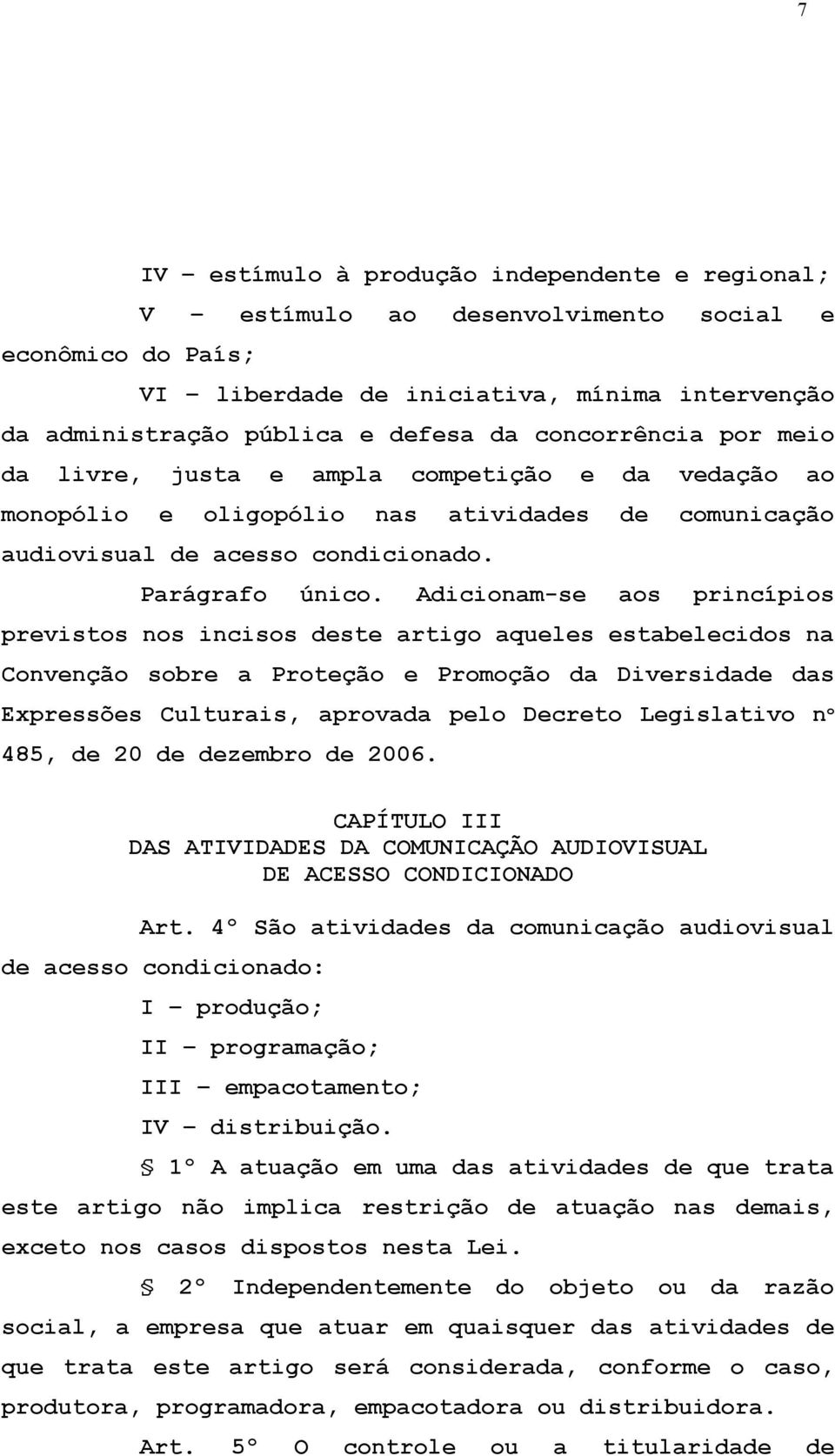 Adicionam-se aos princípios previstos nos incisos deste artigo aqueles estabelecidos na Convenção sobre a Proteção e Promoção da Diversidade das Expressões Culturais, aprovada pelo Decreto