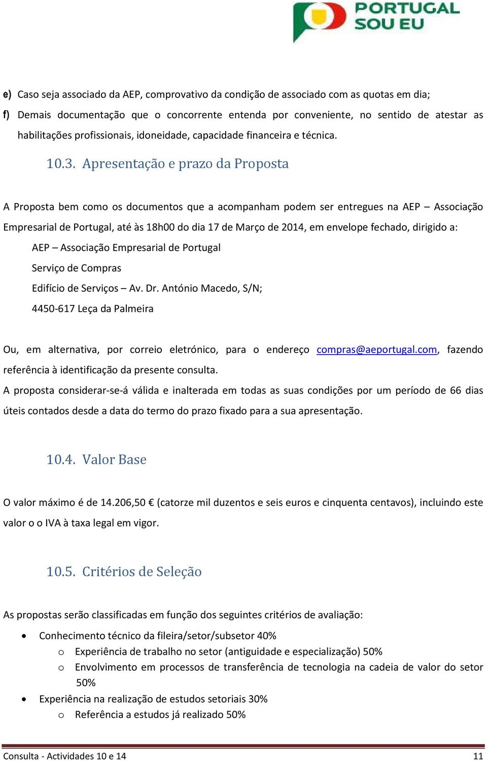 Apresentação e prazo da Proposta A Proposta bem como os documentos que a acompanham podem ser entregues na AEP Associação Empresarial de Portugal, até às 18h00 do dia 17 de Março de 2014, em envelope